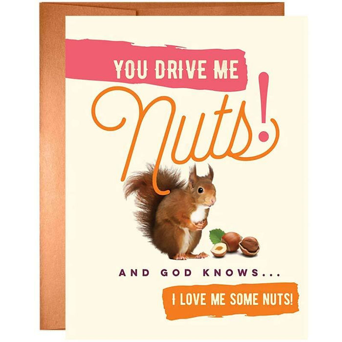 You Drive Me Nuts... And God Knows I Love Me Some Nuts Greeting Card